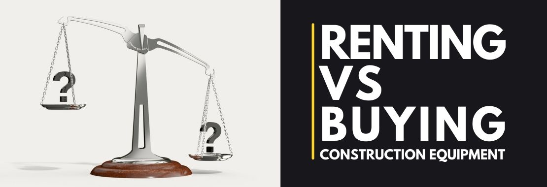 Renting vs Buying Construction equipment