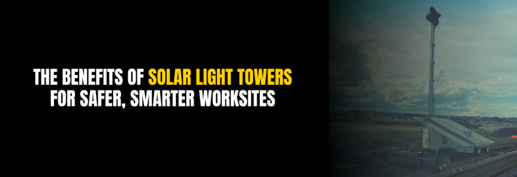 The Benefits of Solar Light Towers for Safer, Smarter Worksites